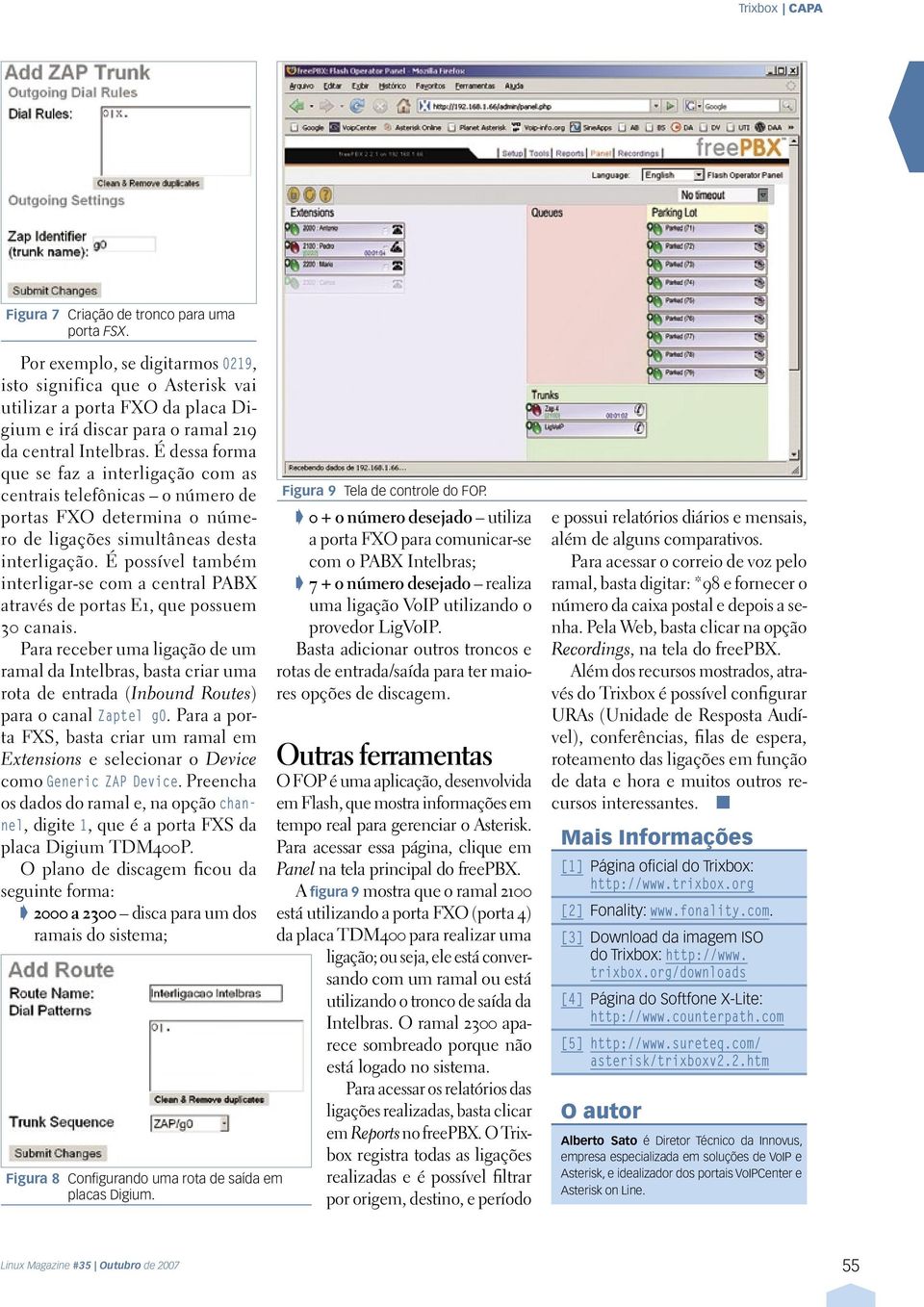 É dessa forma que se faz a interligação com as centrais telefônicas o número de portas FXO determina o número de ligações simultâneas desta interligação.