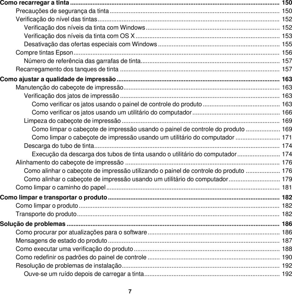 .. 157 Como ajustar a qualidade de impressão... 163 Manutenção do cabeçote de impressão... 163 Verificação dos jatos de impressão... 163 Como verificar os jatos usando o painel de controle do produto.