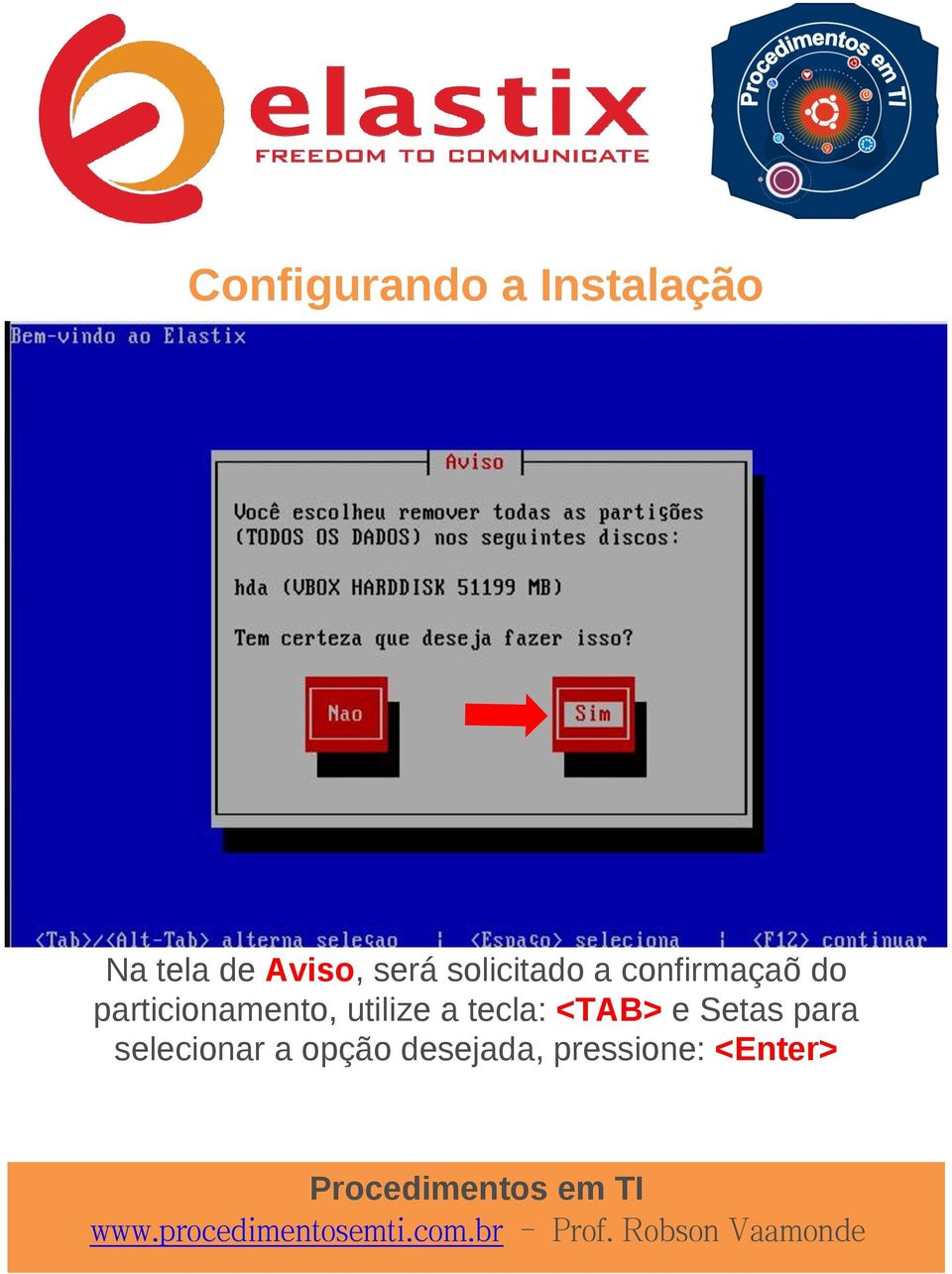 utilize a tecla: <TAB> e Setas para