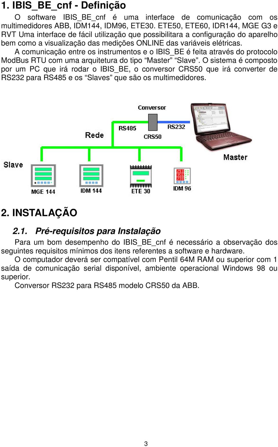 A comunicação entre os instrumentos e o IBIS_BE é feita através do protocolo ModBus RTU com uma arquitetura do tipo Master Slave.