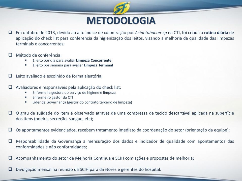 escolhido de forma aleatória; METODOLOGIA Avaliadores e responsáveis pela aplicação do check list: Enfermeira gestora do serviço de higiene e limpeza Enfermeiro gestor da CTI Líder da Governança