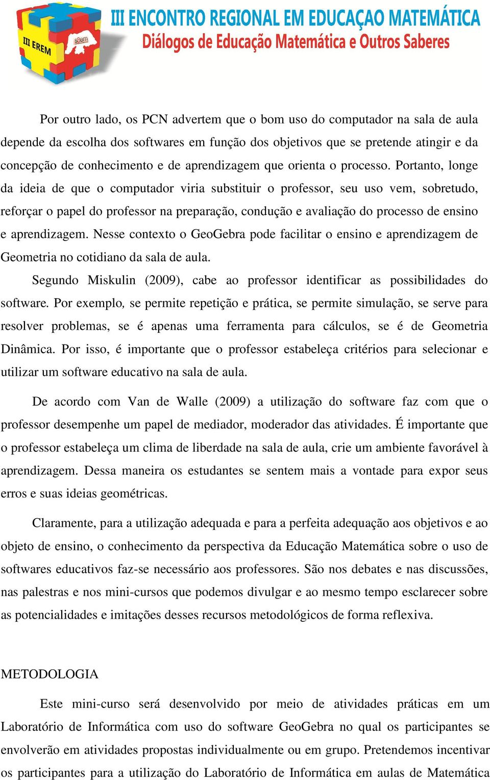 Portanto, longe da ideia de que o computador viria substituir o professor, seu uso vem, sobretudo, reforçar o papel do professor na preparação, condução e avaliação do processo de ensino e