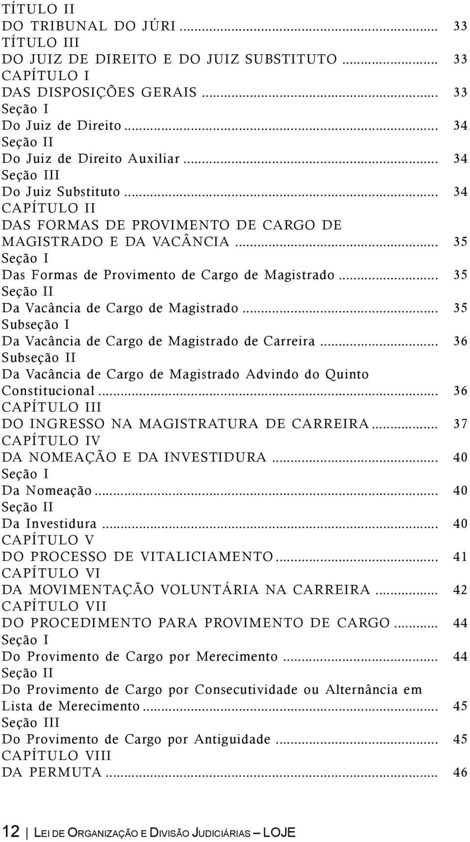 .. 35 Seção I Das Formas de Provimento de Cargo de Magistrado... 35 Seção II Da Vacância de Cargo de Magistrado... 35 Subseção I Da Vacância de Cargo de Magistrado de Carreira.