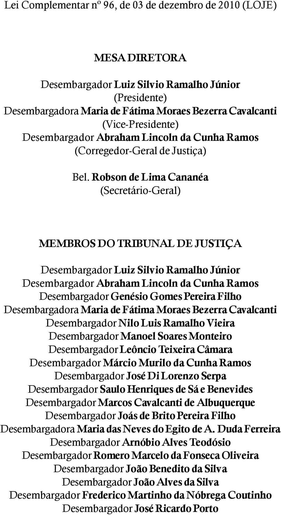 Robson de Lima Cananéa (Secretário-Geral) MEMBROS DO TRIBUNAL DE JUSTIÇA Desembargador Luiz Silvio Ramalho Júnior Desembargador Abraham Lincoln da Cunha Ramos Desembargador Genésio Gomes Pereira