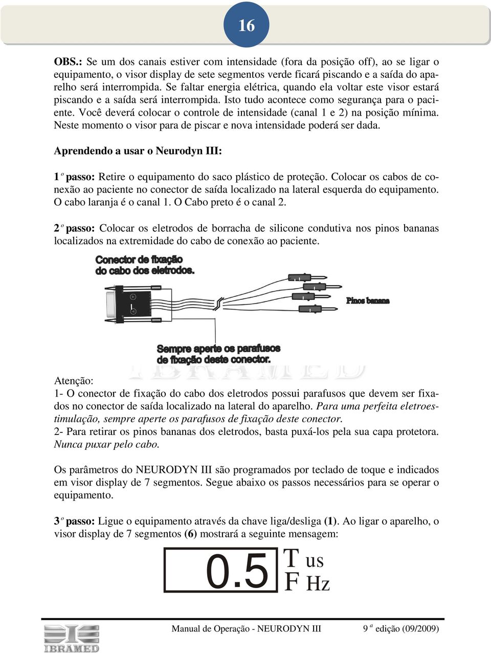 Você deverá colocar o controle de intensidade (canal 1 e 2) na posição mínima. Neste momento o visor para de piscar e nova intensidade poderá ser dada.