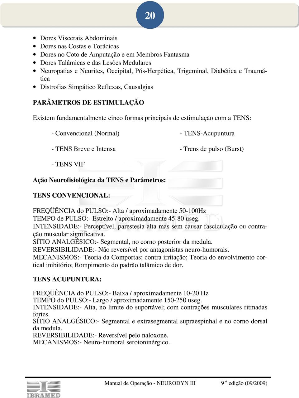 (Normal) - TENS-Acupuntura - TENS Breve e Intensa - Trens de pulso (Burst) - TENS VIF Ação Neurofisiológica da TENS e Parâmetros: TENS CONVENCIONAL: FREQÜÊNCIA do PULSO:- Alta / aproximadamente