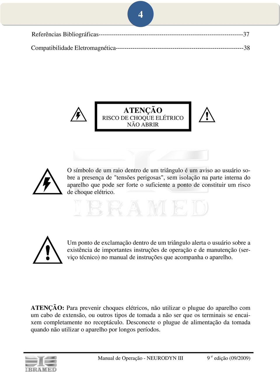 pode ser forte o suficiente a ponto de constituir um risco de choque elétrico.