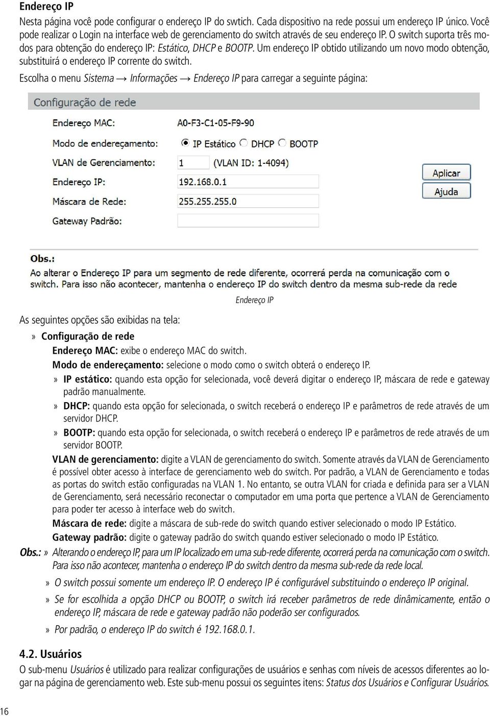 Um endereço IP obtido utilizando um novo modo obtenção, substituirá o endereço IP corrente do switch.