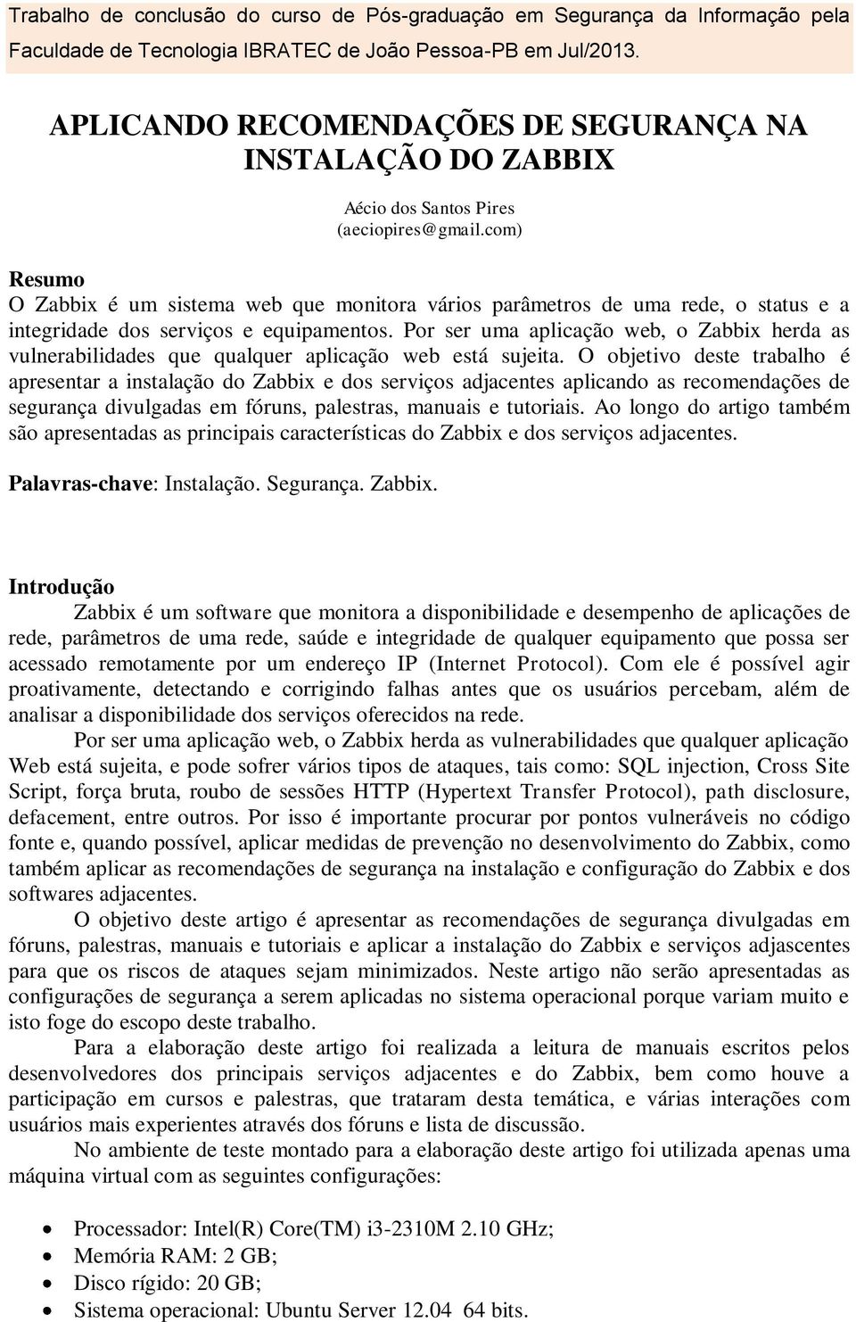 com) Resumo O Zabbix é um sistema web que monitora vários parâmetros de uma rede, o status e a integridade dos serviços e equipamentos.