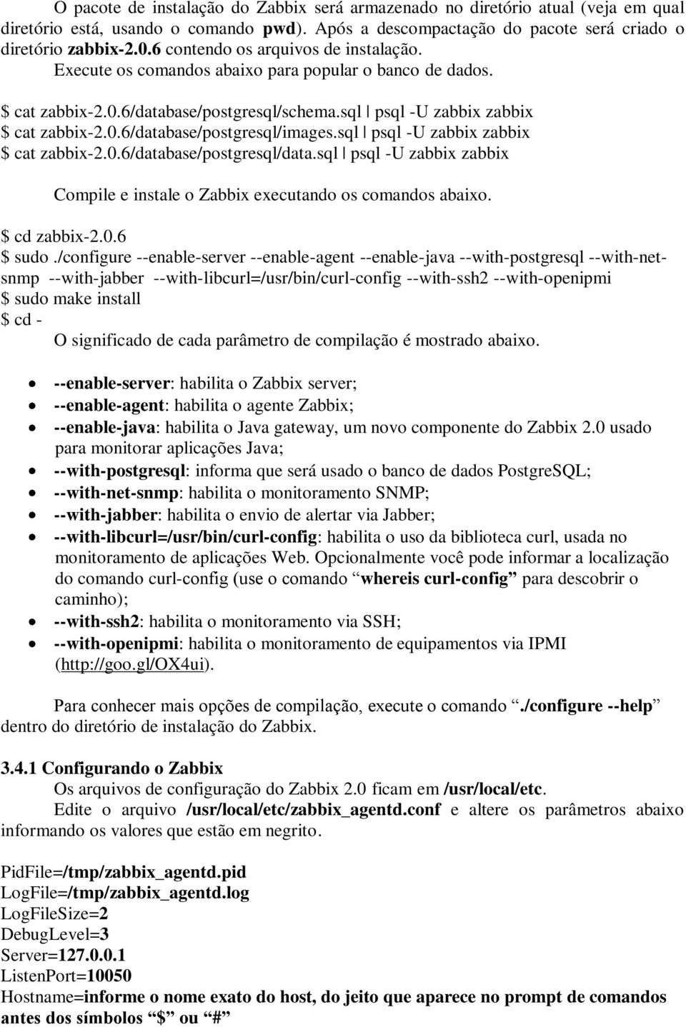 sql psql -U zabbix zabbix $ cat zabbix-2.0.6/database/postgresql/data.sql psql -U zabbix zabbix Compile e instale o Zabbix executando os comandos abaixo. $ cd zabbix-2.0.6 $ sudo.