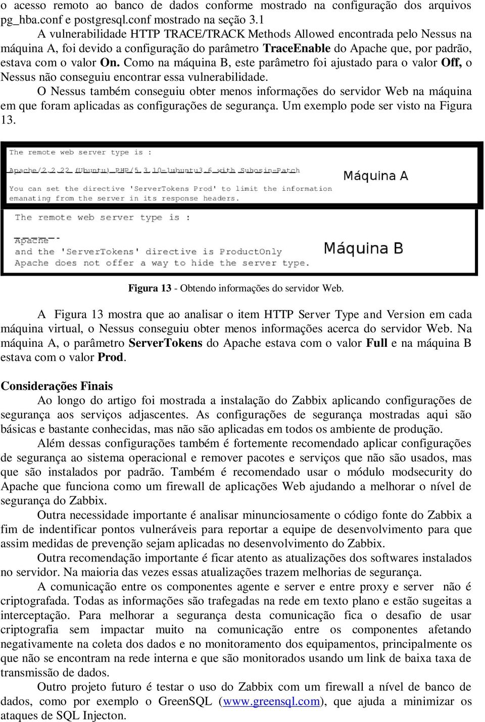 Como na máquina B, este parâmetro foi ajustado para o valor Off, o Nessus não conseguiu encontrar essa vulnerabilidade.