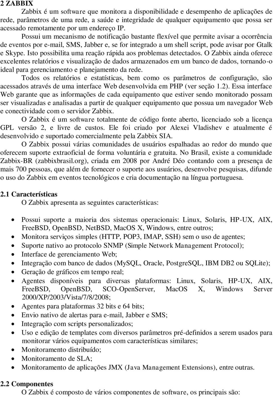 Possui um mecanismo de notificação bastante flexível que permite avisar a ocorrência de eventos por e-mail, SMS, Jabber e, se for integrado a um shell script, pode avisar por Gtalk e Skype.