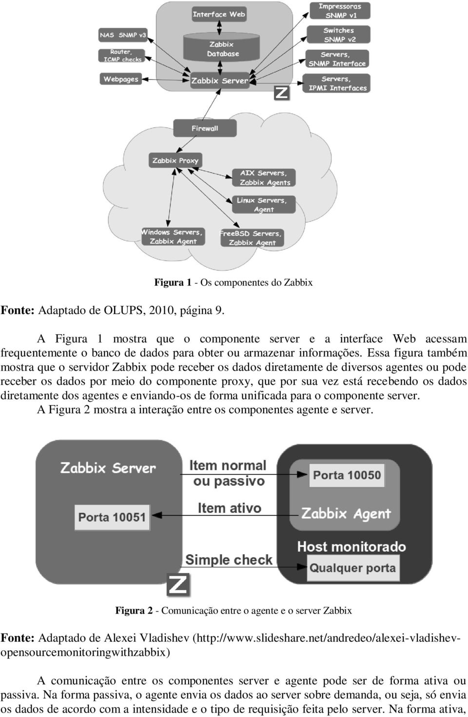 Essa figura também mostra que o servidor Zabbix pode receber os dados diretamente de diversos agentes ou pode receber os dados por meio do componente proxy, que por sua vez está recebendo os dados