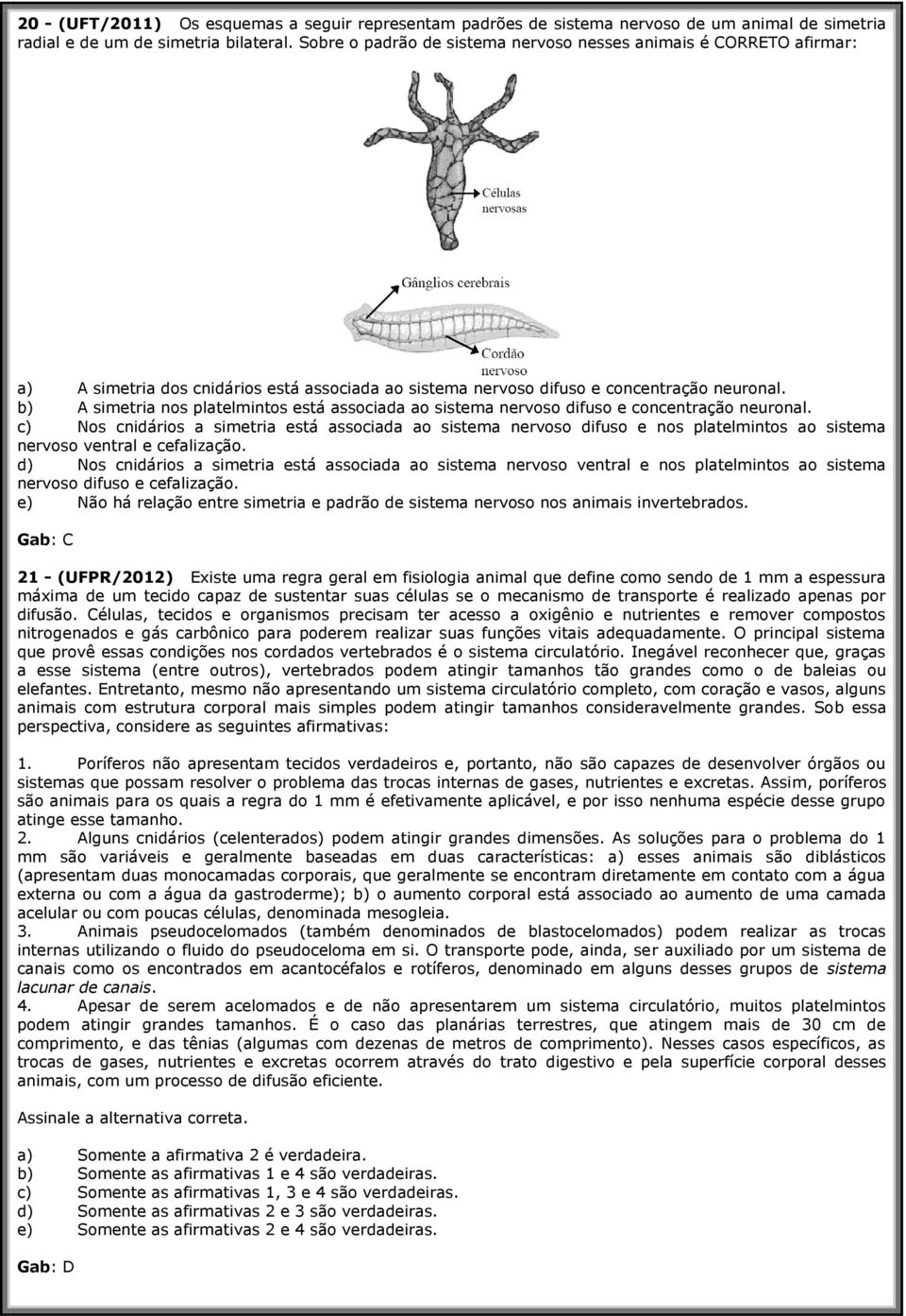 b) A simetria nos platelmintos está associada ao sistema nervoso difuso e concentração neuronal.