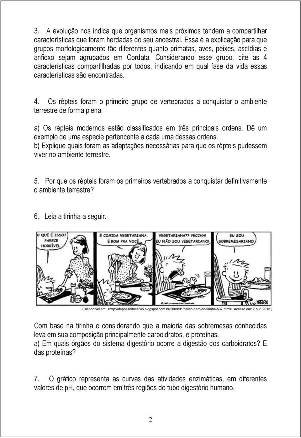 Considerando esse grupo, cite as 4 características compartilhadas por todos, indicando em qual fase da vida essas características são encontradas. 4. Os répteis foram o primeiro grupo de vertebrados a conquistar o ambiente terrestre de forma plena.