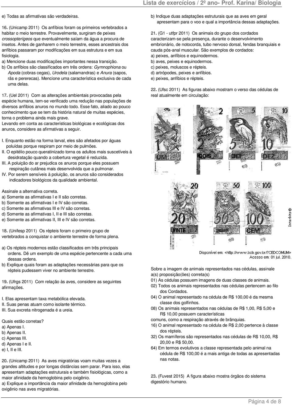 Antes de ganharem o meio terrestre, esses ancestrais dos anfíbios passaram por modificações em sua estrutura e em sua fisiologia. a) Mencione duas modificações importantes nessa transição.