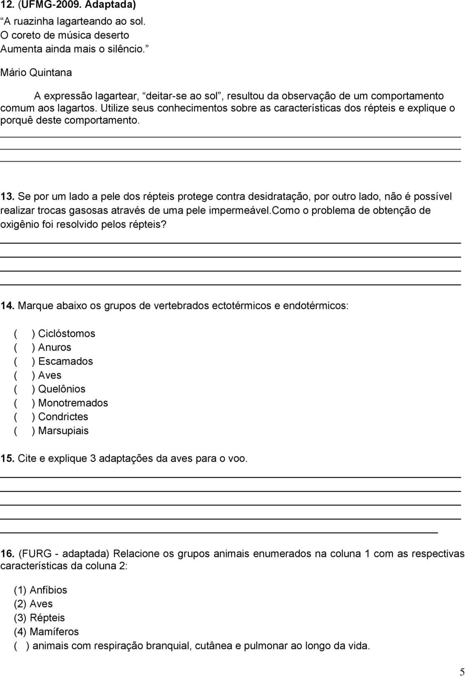 Utilize seus conhecimentos sobre as características dos répteis e explique o porquê deste comportamento. 13.