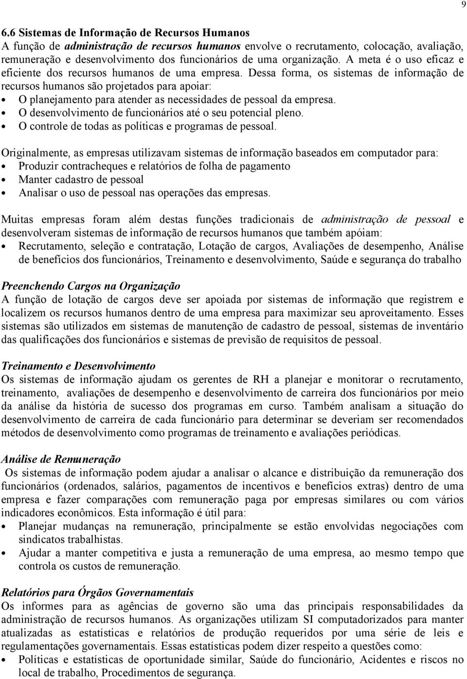 Dessa forma, os sistemas de informação de recursos humanos são projetados para apoiar: O planejamento para atender as necessidades de pessoal da empresa.