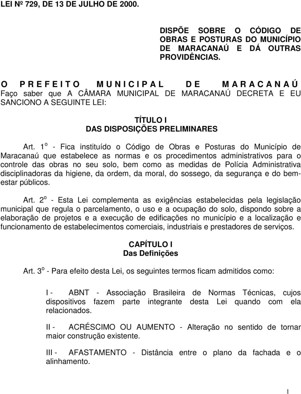 1 o - Fica instituído o Código de Obras e Posturas do Município de Maracanaú que estabelece as normas e os procedimentos administrativos para o controle das obras no seu solo, bem como as medidas de