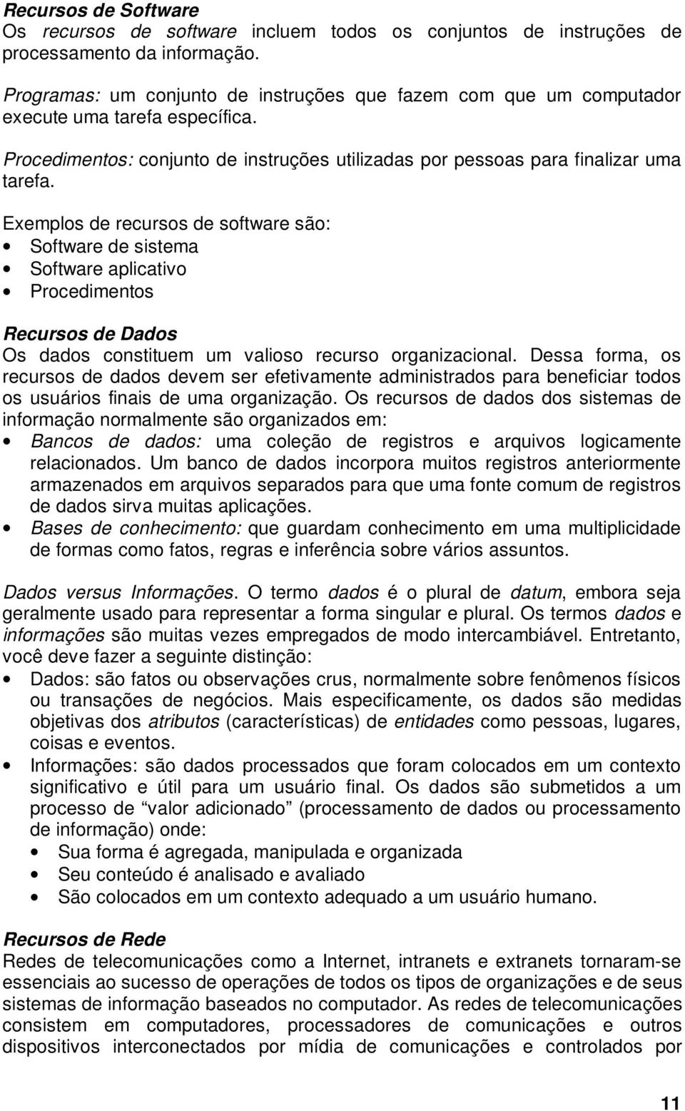 Exemplos de recursos de software são: Software de sistema Software aplicativo Procedimentos Recursos de Dados Os dados constituem um valioso recurso organizacional.