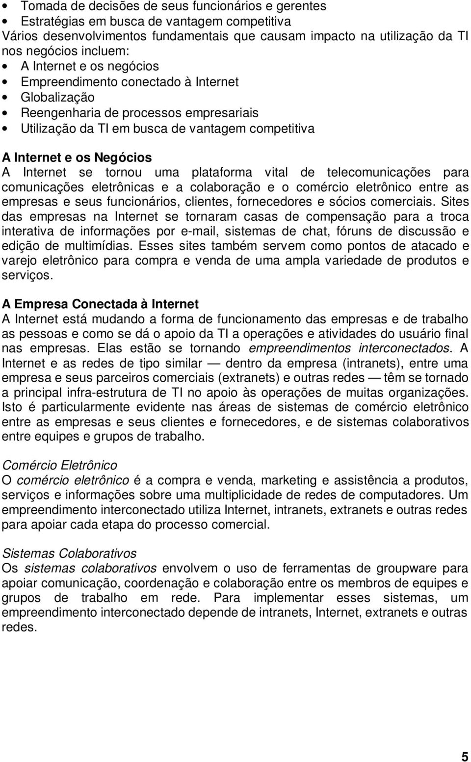 tornou uma plataforma vital de telecomunicações para comunicações eletrônicas e a colaboração e o comércio eletrônico entre as empresas e seus funcionários, clientes, fornecedores e sócios comerciais.