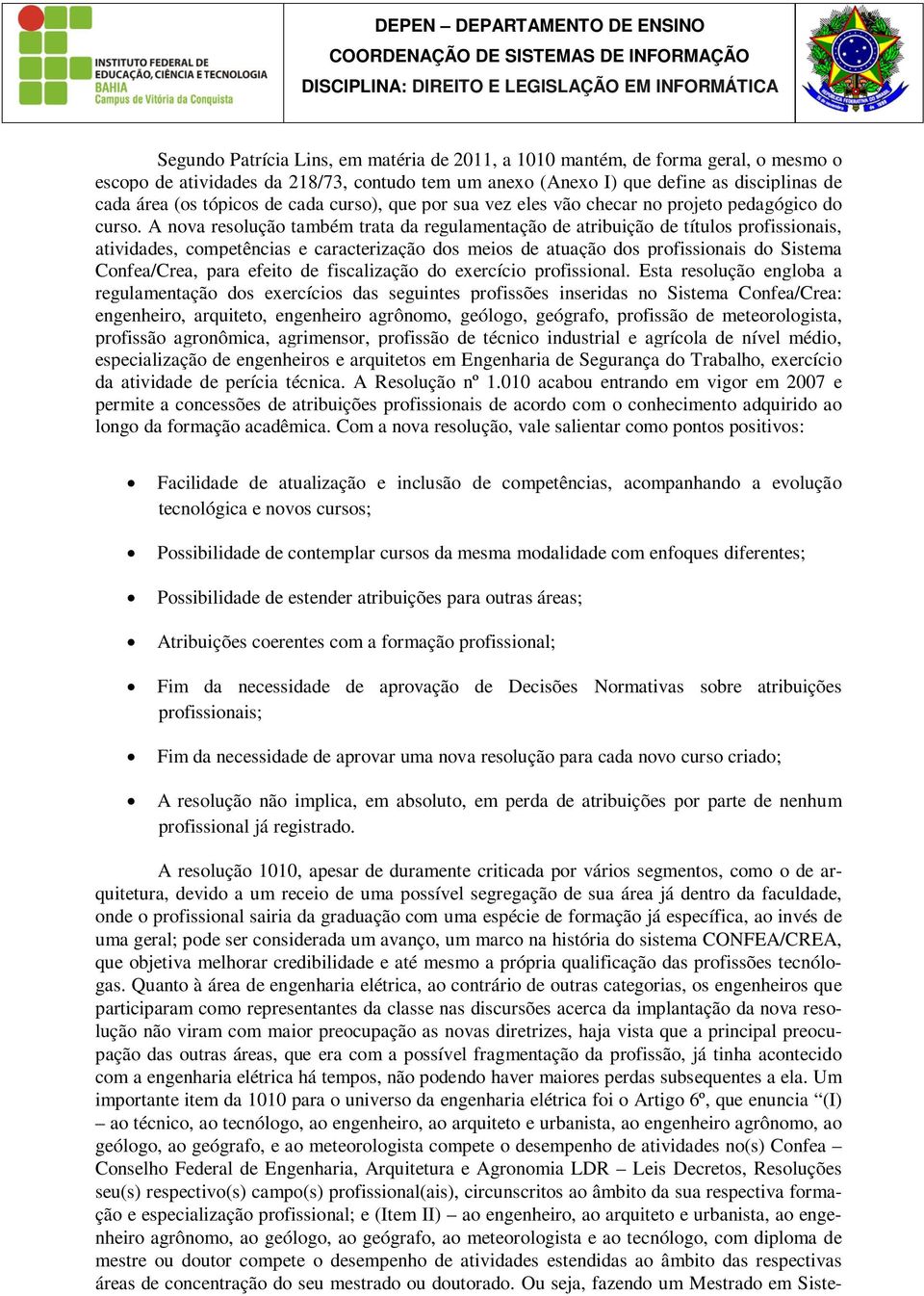 A nova resolução também trata da regulamentação de atribuição de títulos profissionais, atividades, competências e caracterização dos meios de atuação dos profissionais do Sistema Confea/Crea, para