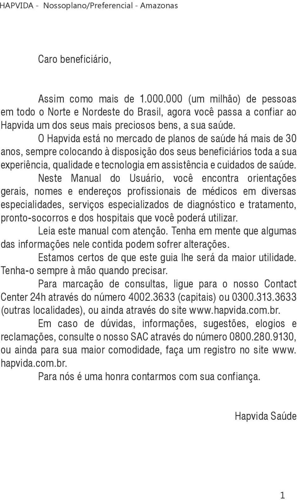 Neste Manual do Usuário, você encontra orientações gerais, nomes e endereços profissionais de médicos em diversas especialidades, serviços especializados de diagnóstico e tratamento, pronto-socorros