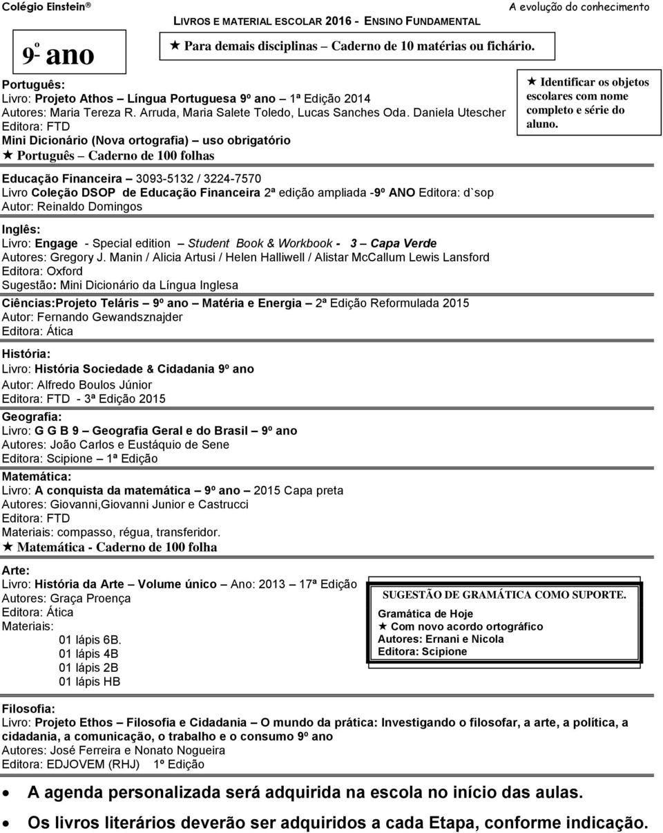 Carlos e Eustáquio de Sene 1ª Edição Livro: A conquista da matemática 9º ano 2015 Capa preta Materiais: compasso, régua, transferidor.