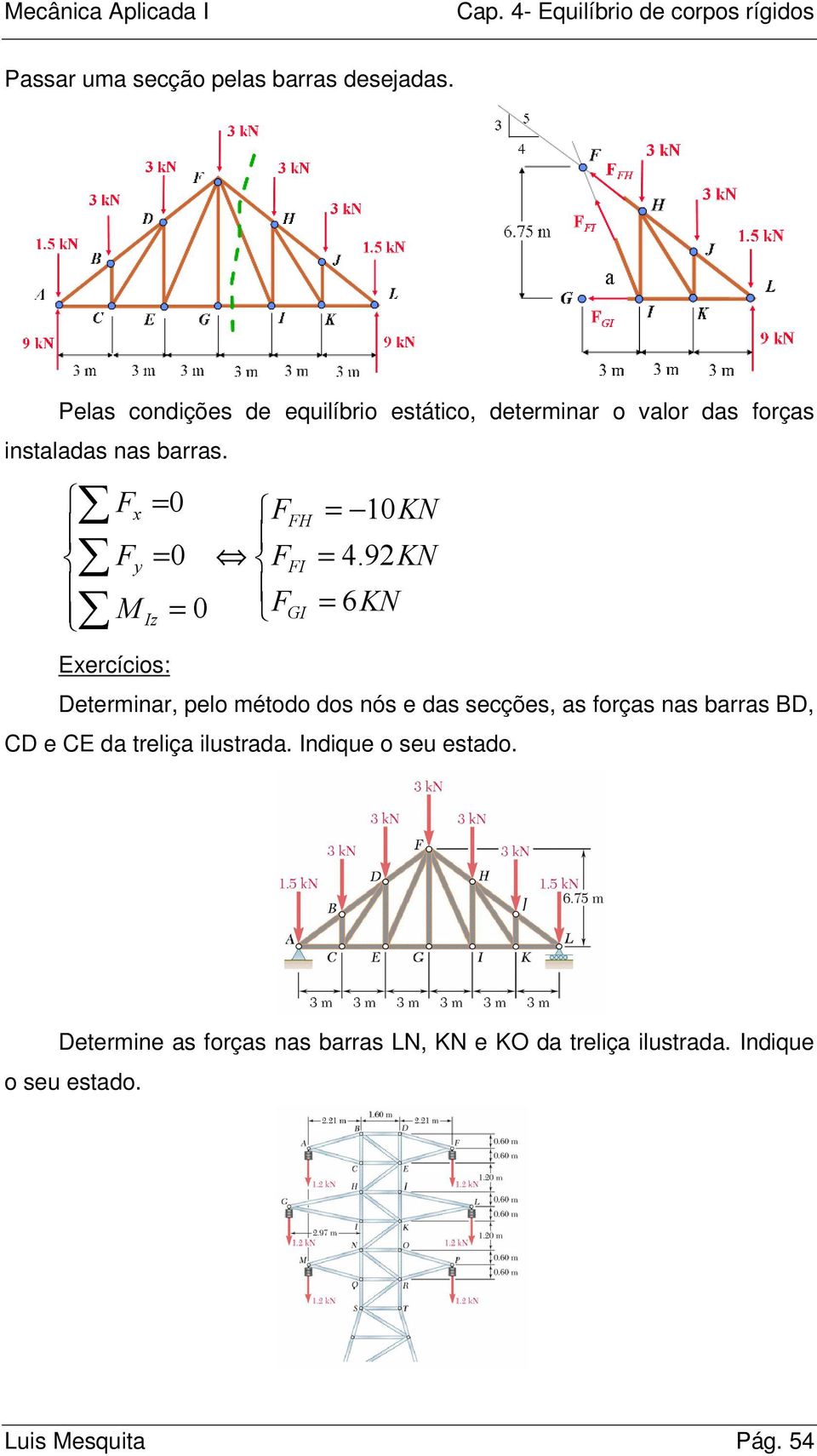 Exercícios: Determinar, pelo método dos nós e das secções, as forças nas barras BD, CD e CE da