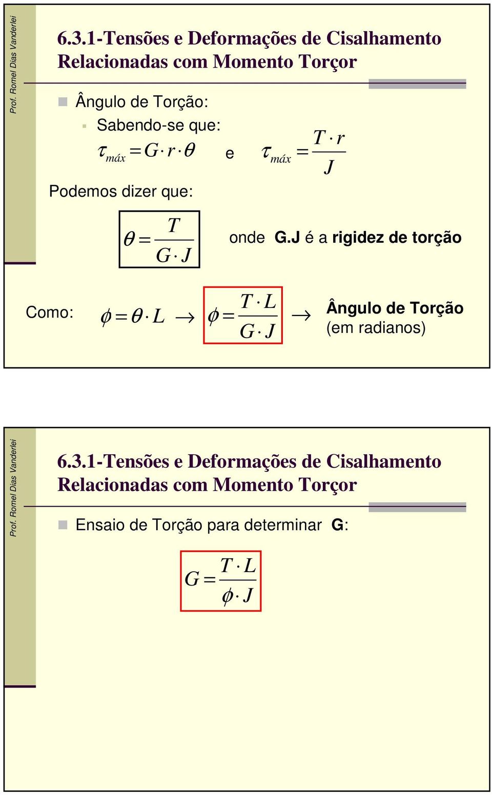 é a rigidez de torção Como: φ θ L φ L G Ângulo de orção (em radianos) 6.3.