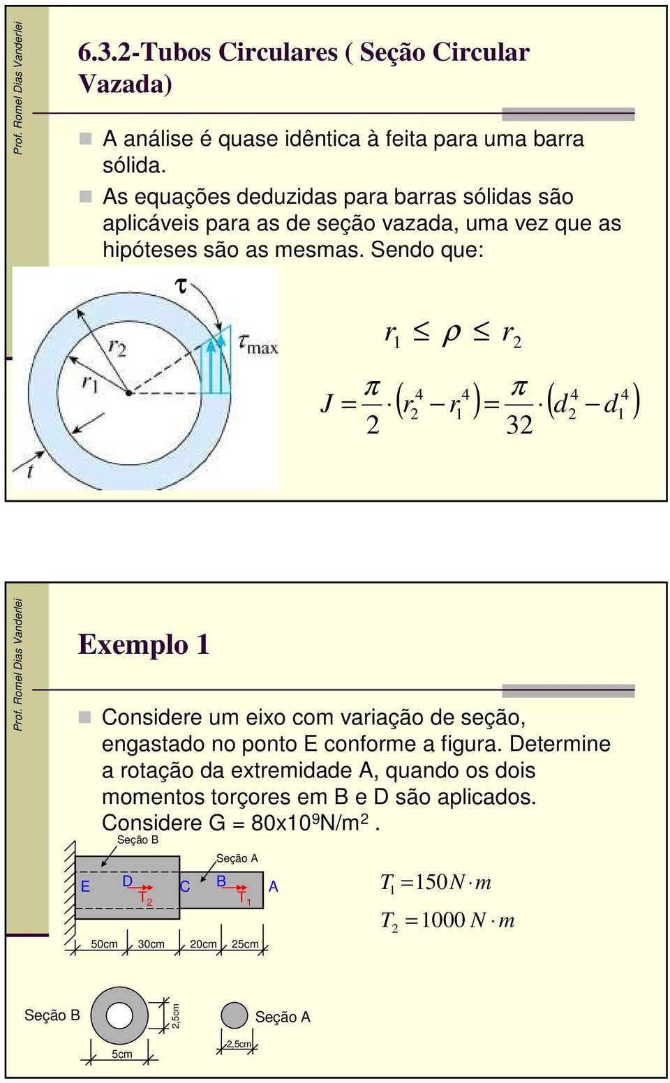 Sendo que: τ r π ρ r 4 4 π 4 4 ( r r ) ( d d ) 3 Exemplo Considere um eixo com variação de seção, engastado no ponto E conforme a figura.