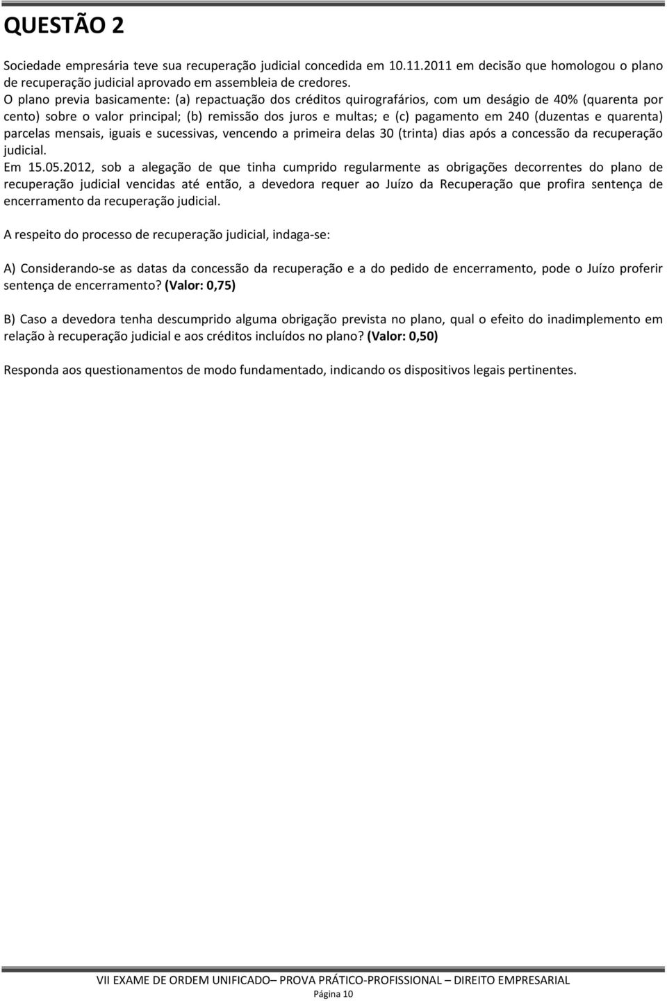 (duzentas e quarenta) parcelas mensais, iguais e sucessivas, vencendo a primeira delas 30 (trinta) dias após a concessão da recuperação judicial. Em 15.05.