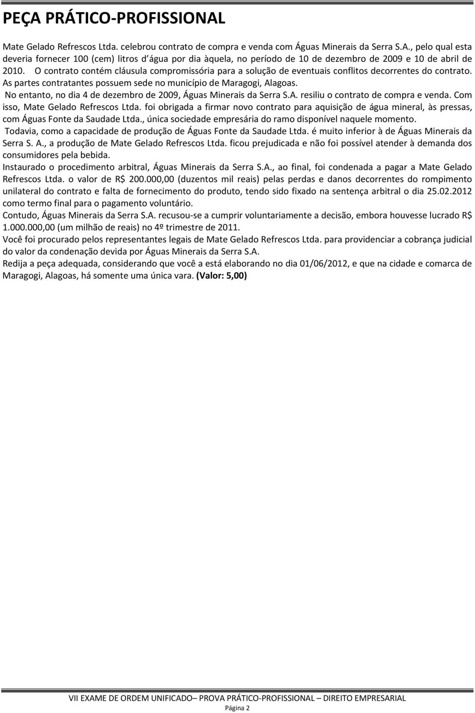 No entanto, no dia 4 de dezembro de 2009, Águas Minerais da Serra S.A. resiliu o contrato de compra e venda. Com isso, Mate Gelado Refrescos Ltda.