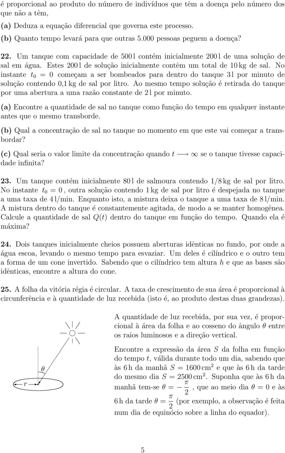 No instante t 0 = 0 começam a ser bombeados para dentro do tanque l por minuto de solução contendo 0,1 kg de sal por litro.