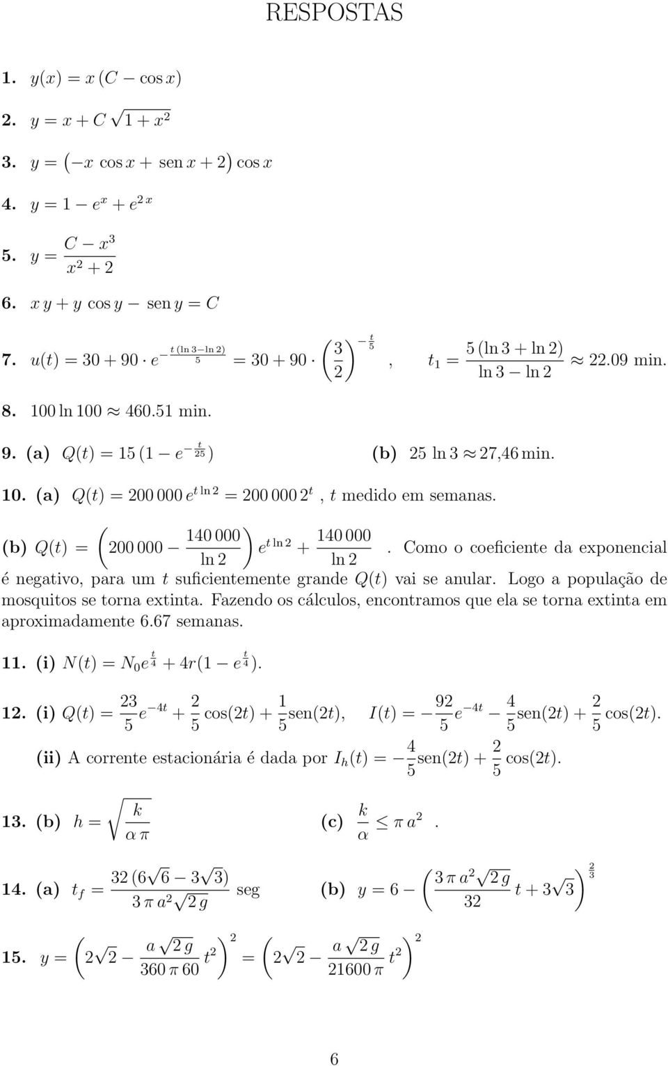 00 000 ) e t ln 140 000 + ln 140 000 b) Qt) =. Como o coeficiente da exponencial ln é negativo, para um t suficientemente grande Qt) vai se anular. Logo a população de mosquitos se torna extinta.