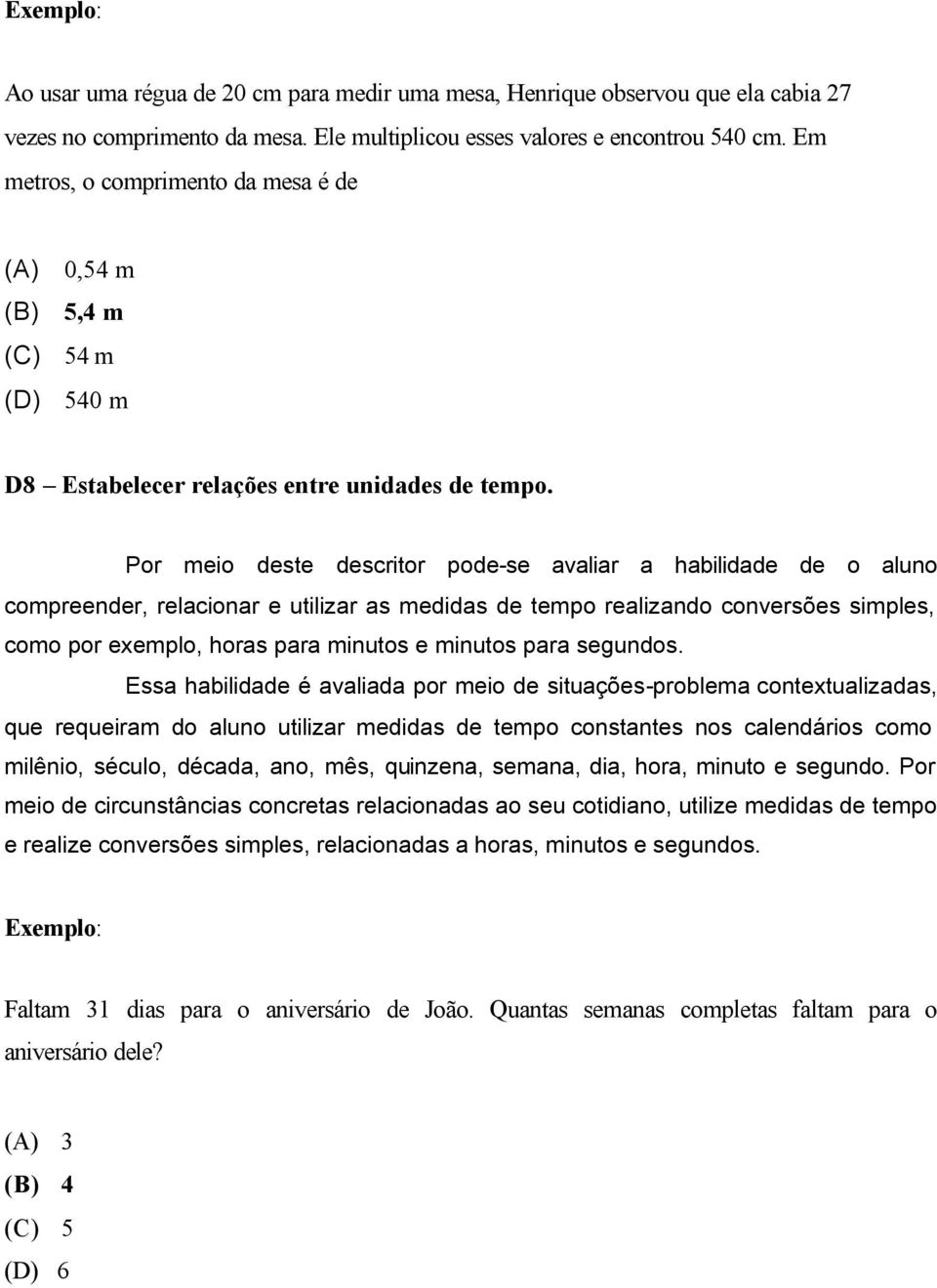 Por meio deste descritor pode-se avaliar a habilidade de o aluno compreender, relacionar e utilizar as medidas de tempo realizando conversões simples, como por exemplo, horas para minutos e minutos