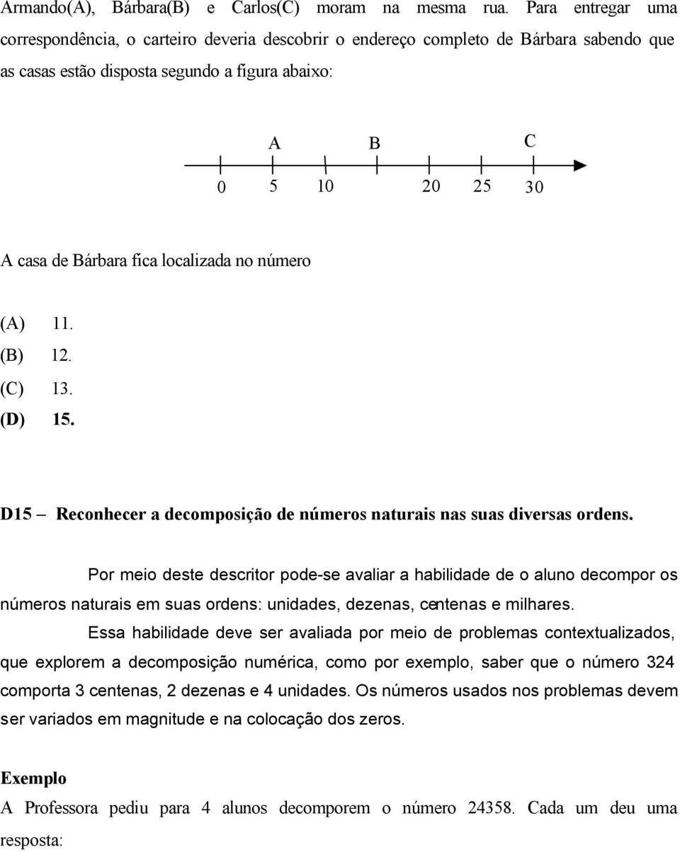 fica localizada no número (A) 11. (B) 12. (C) 13. (D) 15. D15 Reconhecer a decomposição de números naturais nas suas diversas ordens.