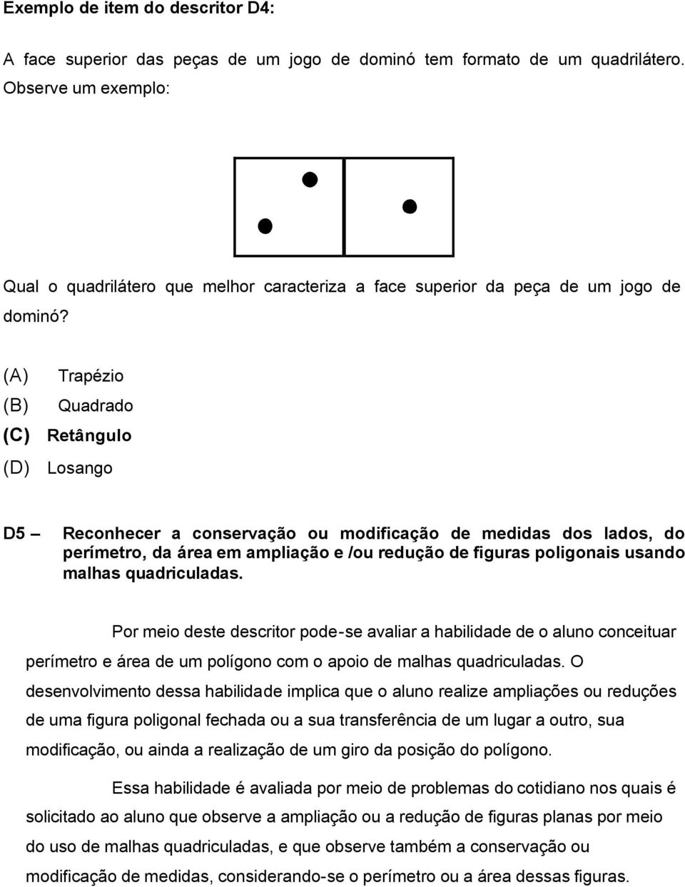 (A) Trapézio (B) Quadrado (C) Retângulo (D) Losango D5 Reconhecer a conservação ou modificação de medidas dos lados, do perímetro, da área em ampliação e /ou redução de figuras poligonais usando