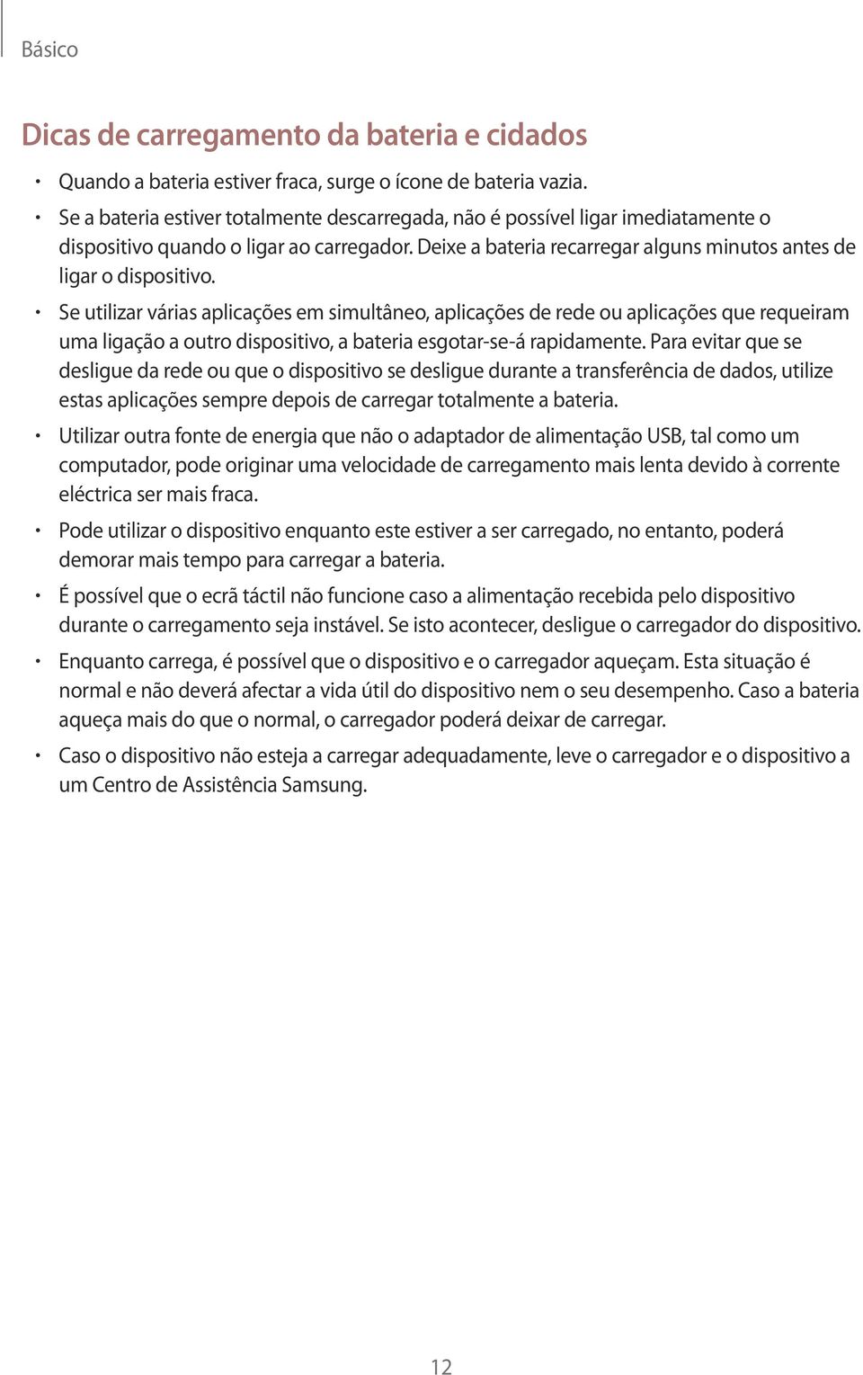 Se utilizar várias aplicações em simultâneo, aplicações de rede ou aplicações que requeiram uma ligação a outro dispositivo, a bateria esgotar-se-á rapidamente.