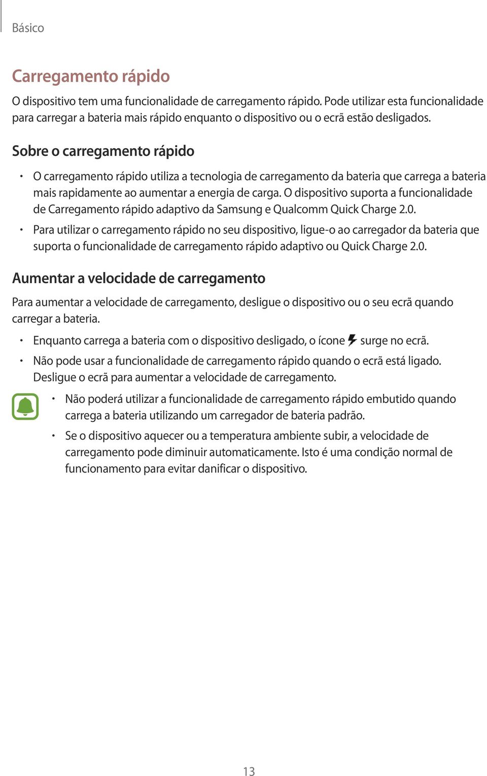 Sobre o carregamento rápido O carregamento rápido utiliza a tecnologia de carregamento da bateria que carrega a bateria mais rapidamente ao aumentar a energia de carga.