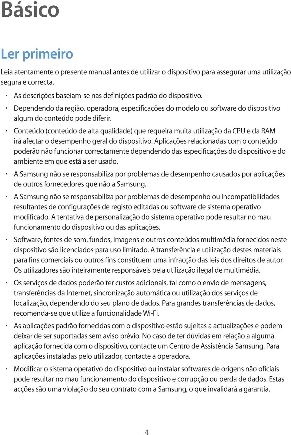 Conteúdo (conteúdo de alta qualidade) que requeira muita utilização da CPU e da RAM irá afectar o desempenho geral do dispositivo.