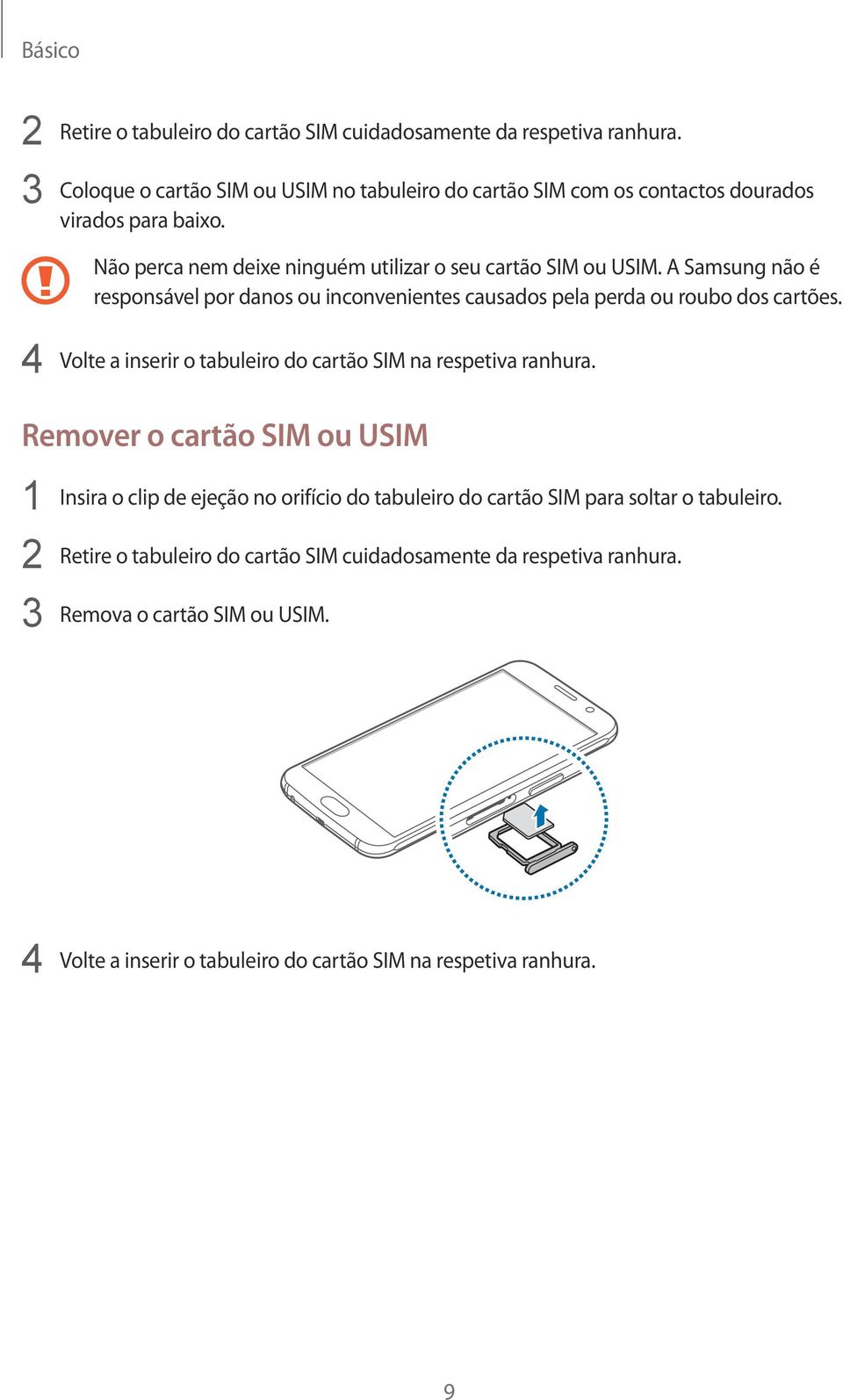 A Samsung não é responsável por danos ou inconvenientes causados pela perda ou roubo dos cartões. 4 Volte a inserir o tabuleiro do cartão SIM na respetiva ranhura.