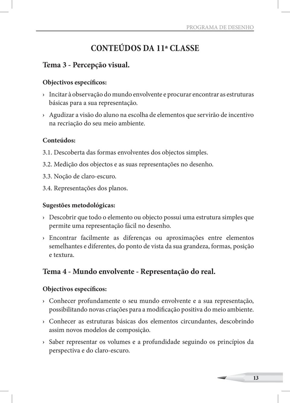 Agudizar a visão do aluno na escolha de elementos que servirão de incentivo na recriação do seu meio ambiente. Conteúdos: 3.1. Descoberta das formas envolventes dos objectos simples. 3.2.