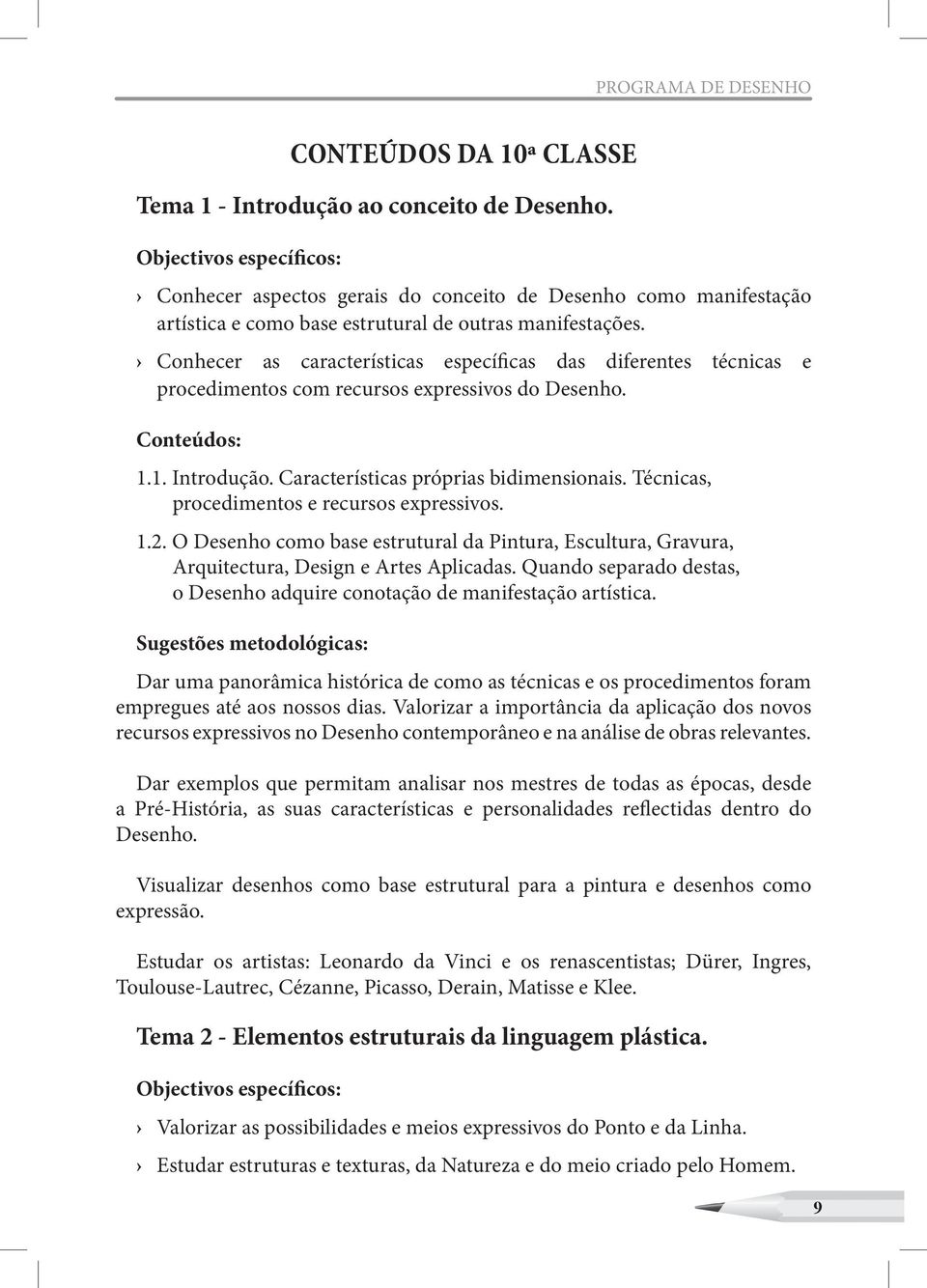 Conhecer as características específicas das diferentes técnicas e procedimentos com recursos expressivos do Desenho. Conteúdos: 1.1. Introdução. Características próprias bidimensionais.