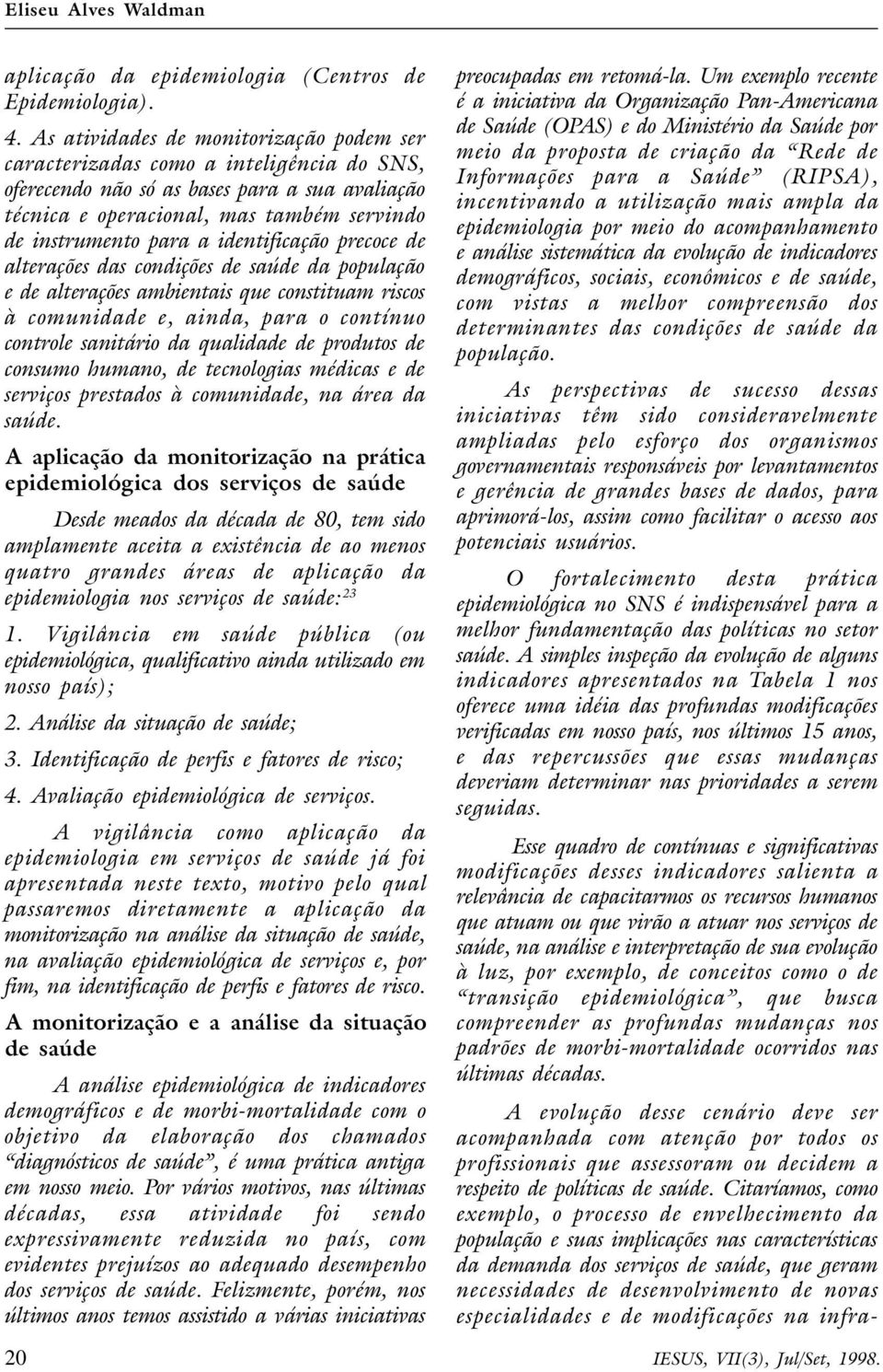 identificação precoce de alterações das condições de saúde da população e de alterações ambientais que constituam riscos à comunidade e, ainda, para o contínuo controle sanitário da qualidade de