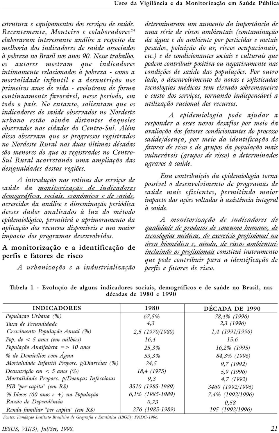 Nesse trabalho, os autores mostram que indicadores intimamente relacionados à pobreza - como a mortalidade infantil e a desnutrição nos primeiros anos de vida - evoluíram de forma continuamente