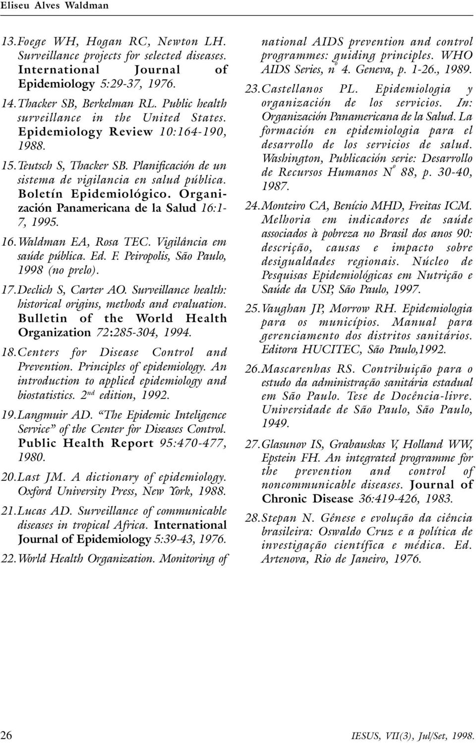 Organización Panamericana de la Salud 16:1-7, 1995. 16.Waldman EA, Rosa TEC. Vigilância em saúde pública. Ed. F. Peiropolis, São Paulo, 1998 (no prelo). 17.Declich S, Carter AO.