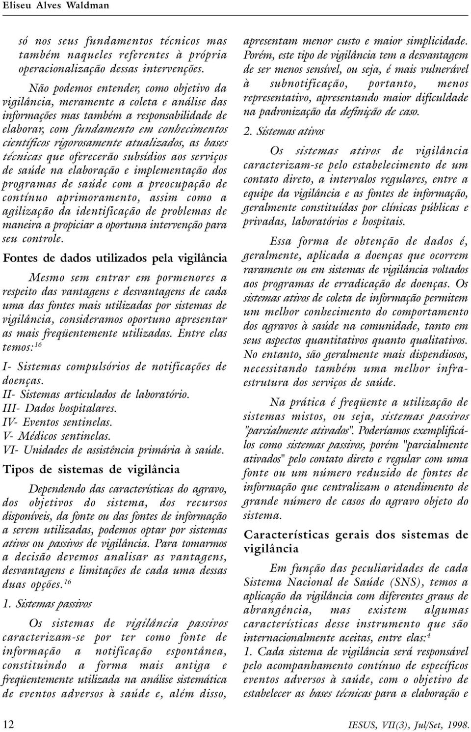 atualizados, as bases técnicas que oferecerão subsídios aos serviços de saúde na elaboração e implementação dos programas de saúde com a preocupação de contínuo aprimoramento, assim como a agilização