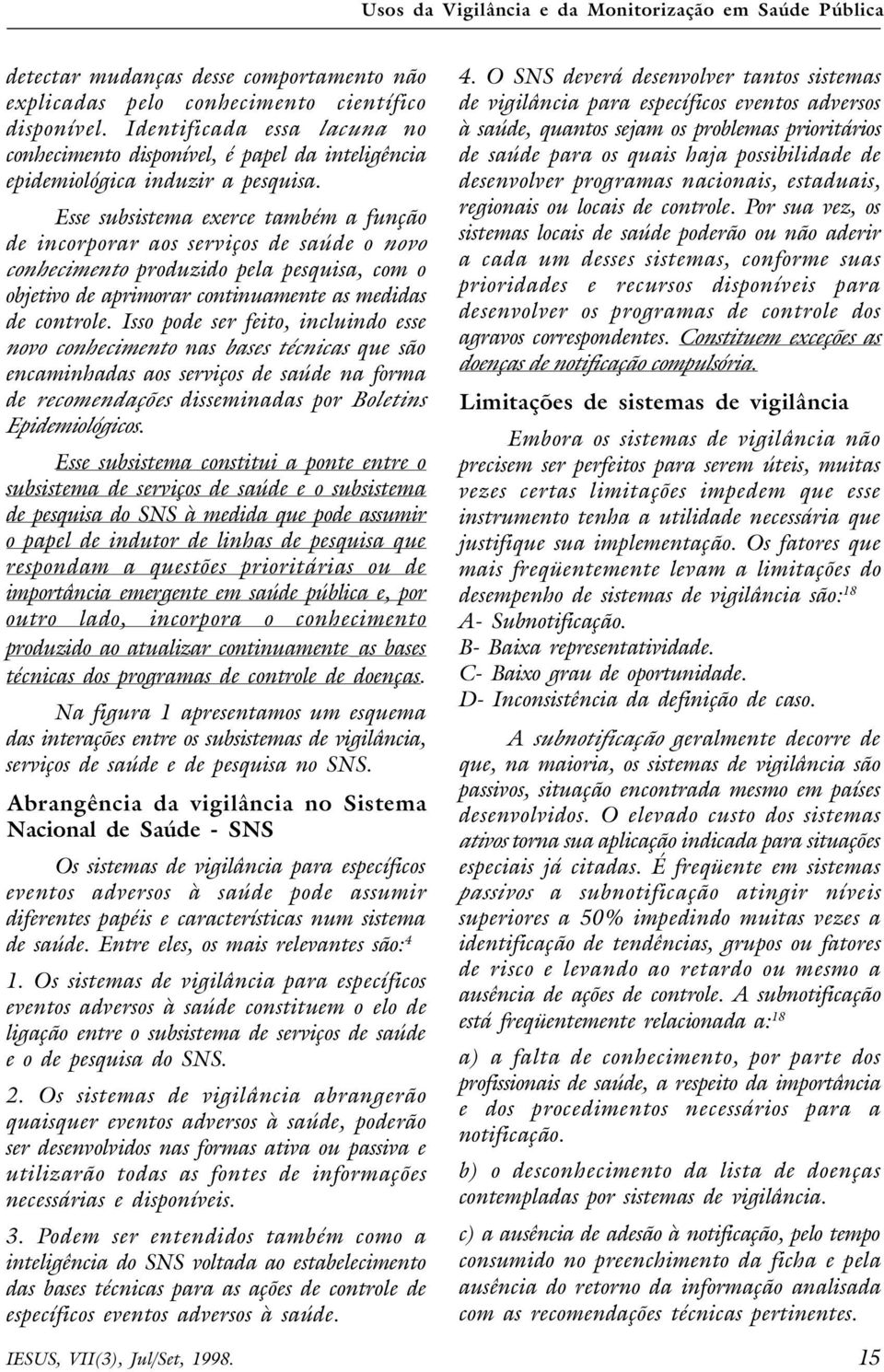 Esse subsistema exerce também a função de incorporar aos serviços de saúde o novo conhecimento produzido pela pesquisa, com o objetivo de aprimorar continuamente as medidas de controle.