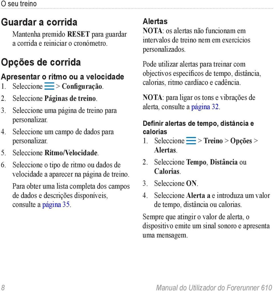 Seleccione o tipo de ritmo ou dados de velocidade a aparecer na página de treino. Para obter uma lista completa dos campos de dados e descrições disponíveis, consulte a página 35.